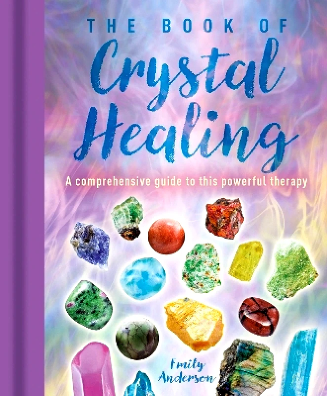 Arcturus The Book of Crystal Healing: A Comprehensive Guide to This Powerful Therapy Emily Anderson Arcturus