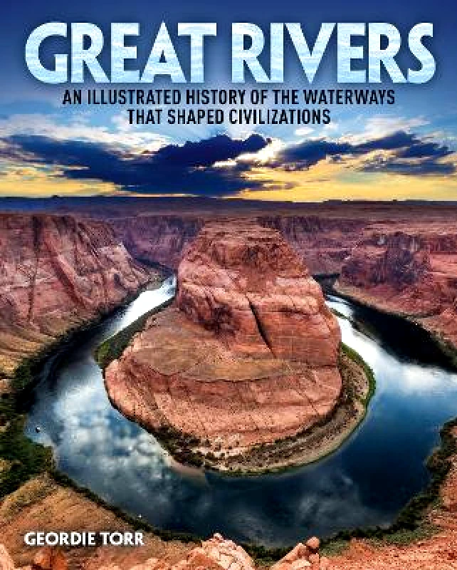 Arcturus Great Rivers: An Illustrated History of the Waterways that Shaped Civilizations Geordie Torr Arcturus