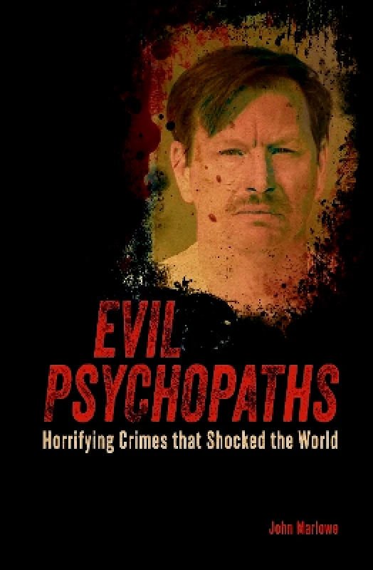 Arcturus Evil Psychopaths: Horrifying Crimes that Shocked the World John Marlowe Arcturus