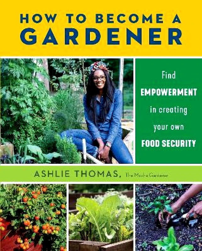 Cool Springs Press How to Become a Gardener: Find empowerment in creating your own food security Ashlie Thomas Cool Springs Press 1206