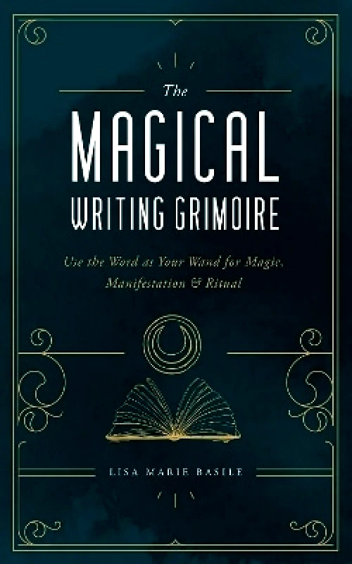 Fair Winds Press The Magical Writing Grimoire: Use the Word as Your Wand for Magic, Manifestation & Ritual Lisa Marie Basile Fair Winds Press 0414