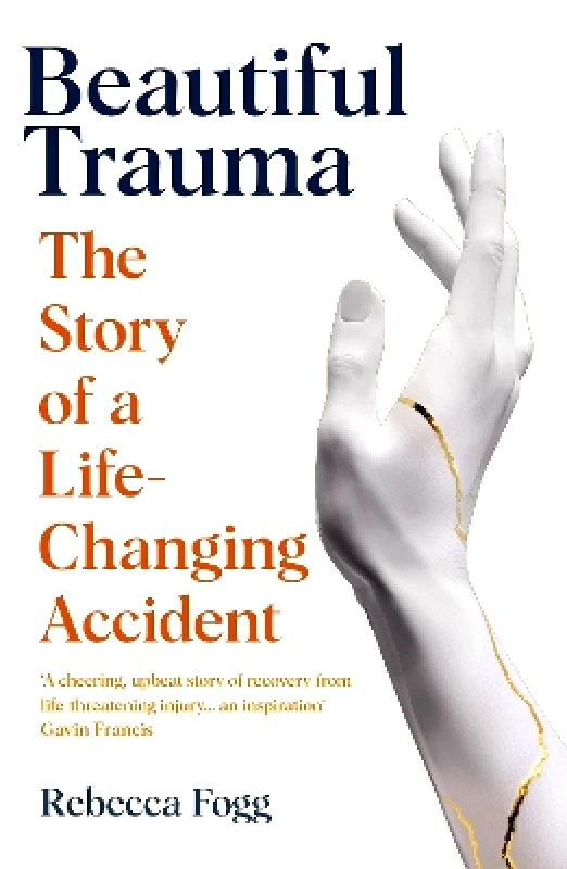 Granta Books Beautiful Trauma: The Story of a Life-Changing Accident Rebecca Fogg Granta Books