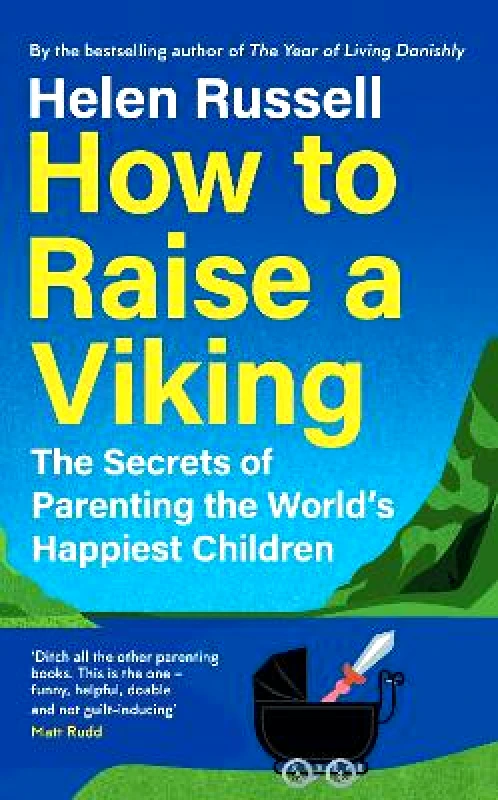 Fourth Estate Ltd How to Raise a Viking: The Secrets of Parenting the World’s Happiest Children Helen Russell Fourth Estate Ltd