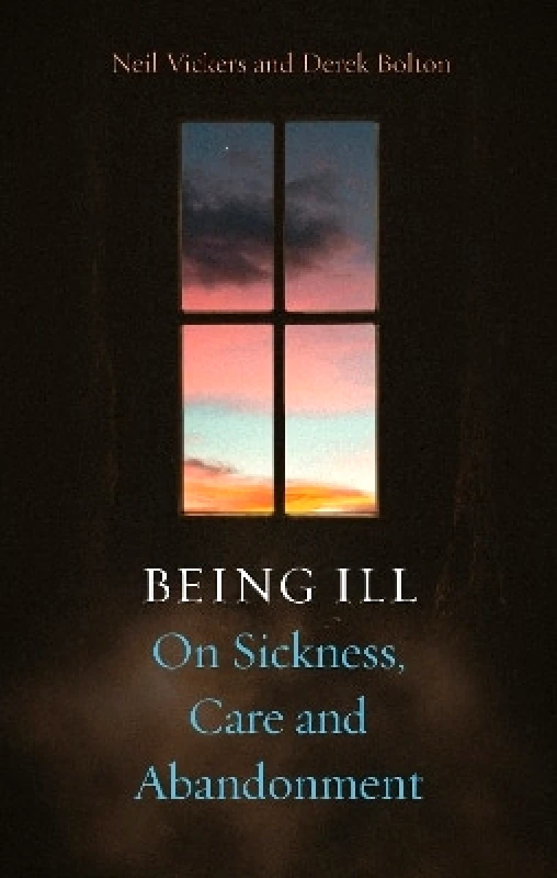 Reaktion Books Being Ill: On Sickness, Care and Abandonment Derek Bolton Reaktion Books