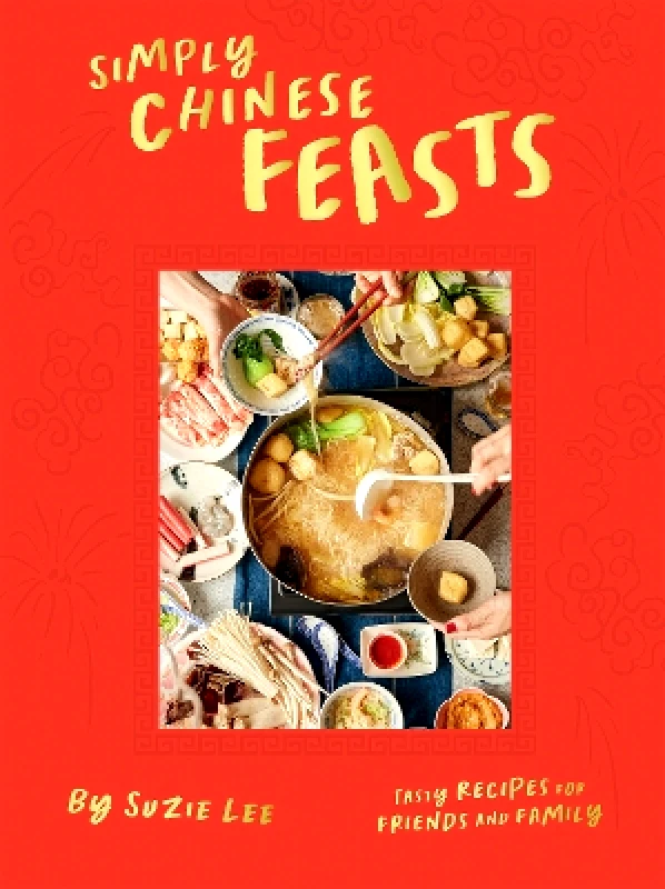 Hardie Grant Books (UK) Simply Chinese Feasts: Tasty Recipes for Friends and Family Suzie Lee Hardie Grant Books (UK)