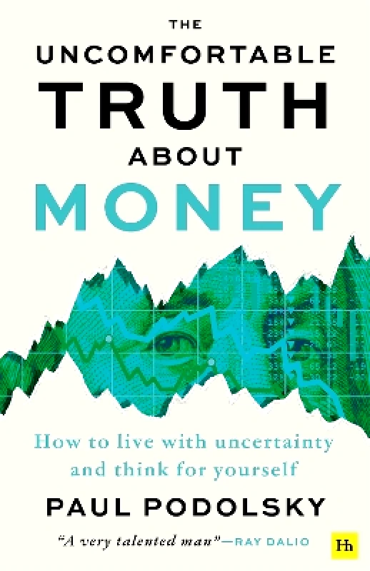 Harriman House Publishing The Uncomfortable Truth About Money: How to live with uncertainty and think for yourself Paul Podolsky Harriman House Publishing 0325