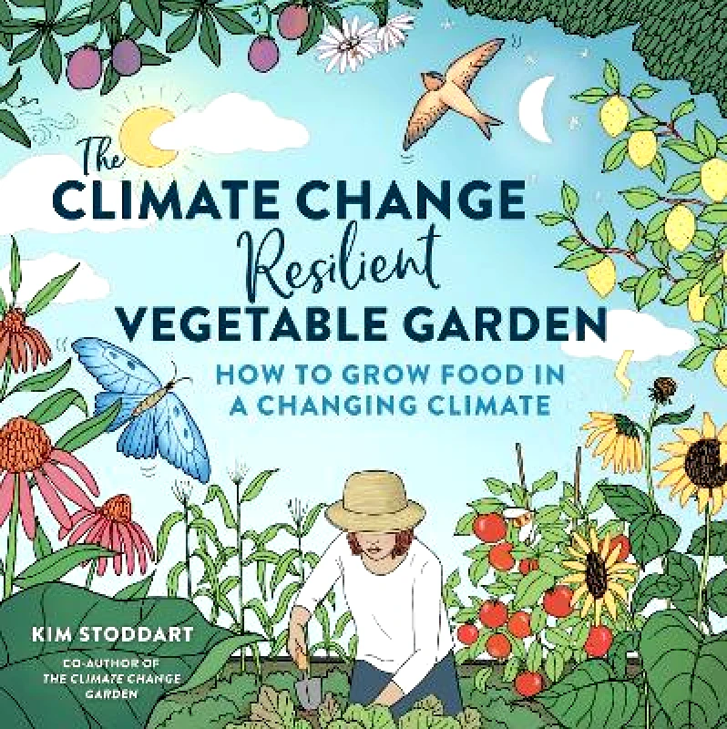 Cool Springs Press The Climate Change–Resilient Vegetable Garden: How to Grow Food in a Changing Climate Kim Stoddart Cool Springs Press 0229