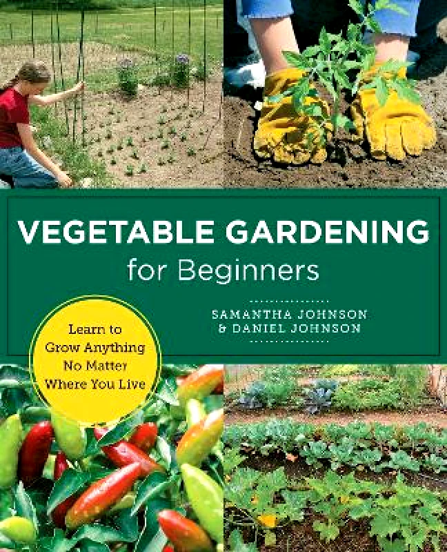 New Shoe Press Vegetable Gardening for Beginners: Learn to Grow Anything No Matter Where You Live Daniel Johnson New Shoe Press 0309