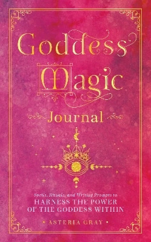 Wellfleet Press,U.S. Goddess Magic Journal: Spells, Rituals, and Writing Prompts to Harness the Power of the Goddess Within: Volume 15 Asteria Gray Wellfleet Press,U.S. 0824