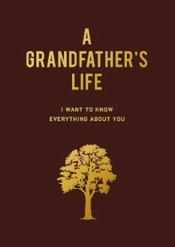 Chartwell Books Inc.,U.S. A Grandfather's Life: I Want to Know Everything About You Editors of Chartwell Books Chartwell Books Inc.,U.S. 0425