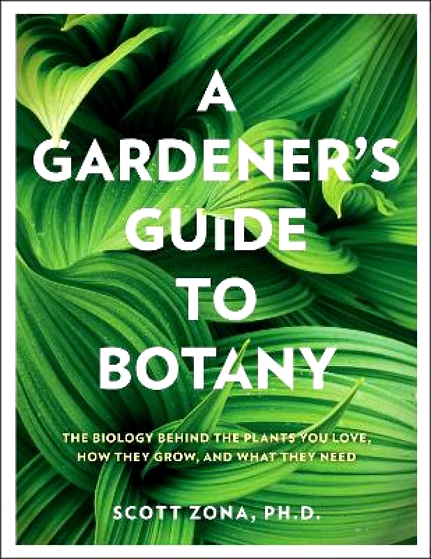 Cool Springs Press A Gardener's Guide to Botany: The biology behind the plants you love, how they grow, and what they need Scott Zona Cool Springs Press 1206