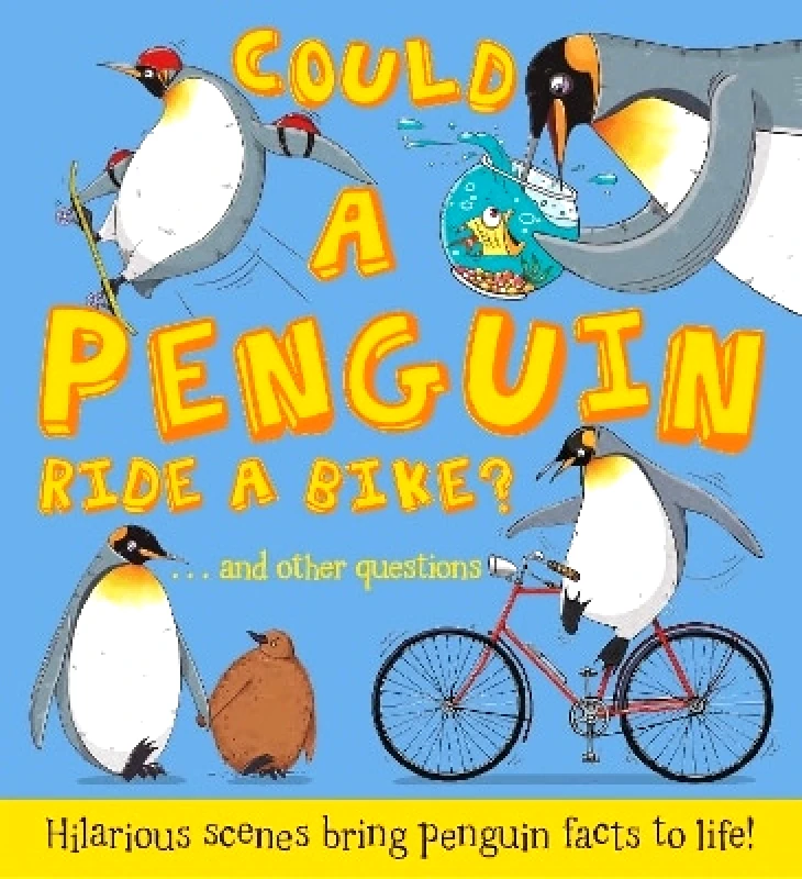 words & pictures Could a Penguin Ride a Bike?: Hilarious scenes bring penguin facts to life Camilla de la Bedoyere words & pictures 0315