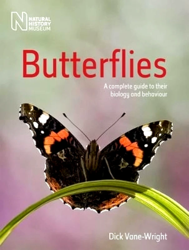 The Natural History Museum Butterflies: A Complete Guide to Their Biology and Behaviour Dick Vane-Wright The Natural History Museum