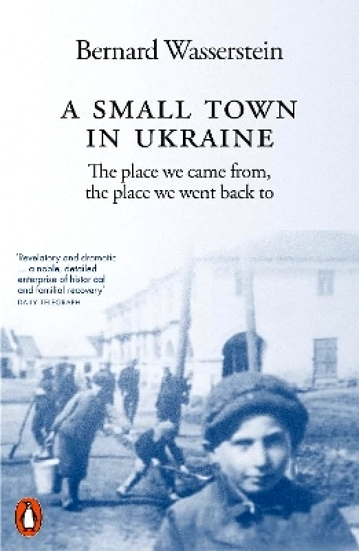 Penguin A Small Town in Ukraine: The place we came from, the place we went back to Bernard Wasserstein Penguin