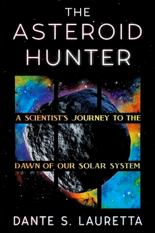 Grand Central Publishing The Asteroid Hunter: A Scientist’s Journey to the Dawn of our Solar System Dante Lauretta Grand Central Publishing 0625
