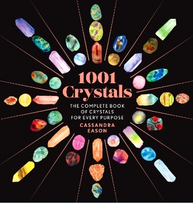 Sterling Ethos 1001 Crystals: The Complete Book of Crystals for Every Purpose Cassandra Eason Sterling Ethos 0919