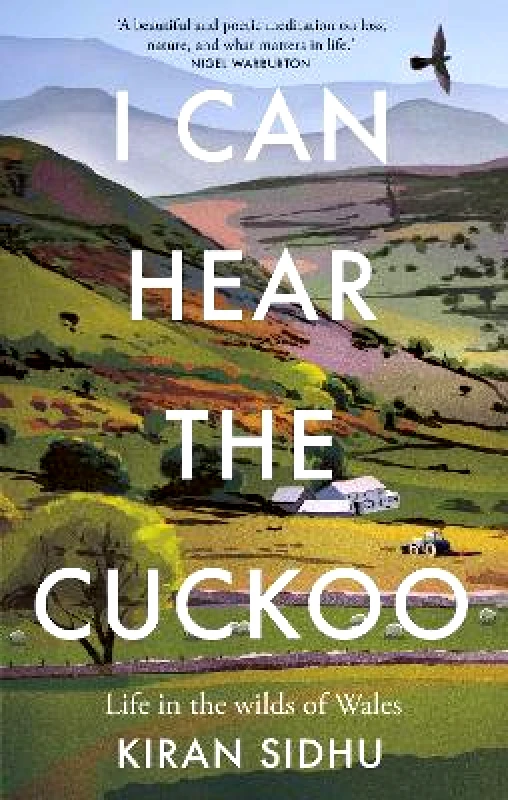 Gaia Books Ltd I Can Hear the Cuckoo: Life in the Wilds of Wales Kiran Sidhu Gaia Books Ltd 0926