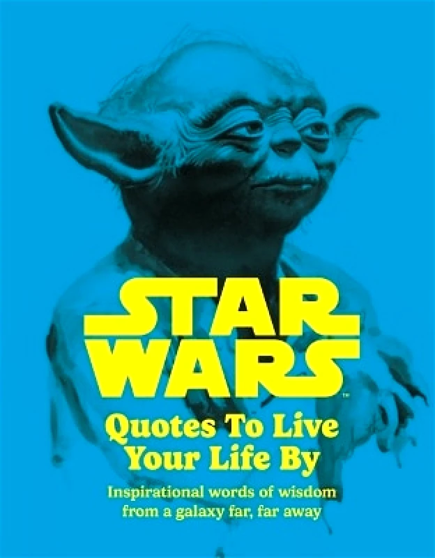 Studio Press Star Wars Quotes To Live Your Life By: Inspirational words of wisdom from a galaxy far, far away Walt Disney Studio Press