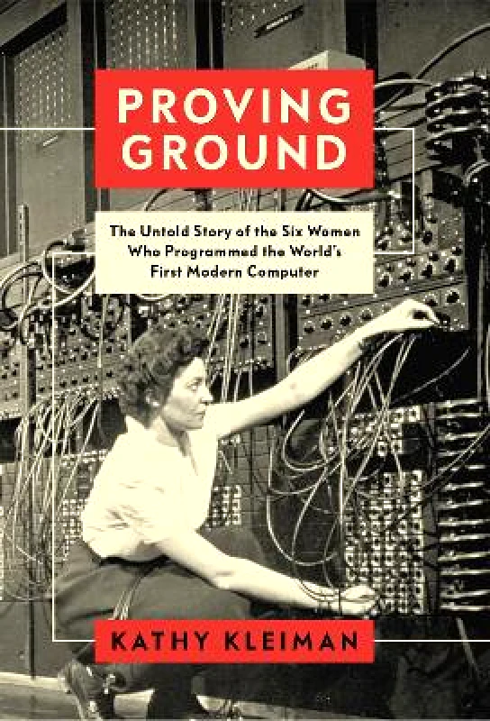 C Hurst & Co Publishers Ltd Proving Ground: The Untold Story of the Six Women Who Programmed the World’s First Modern Computer Kathy Kleiman C Hurst & Co Publishers Ltd