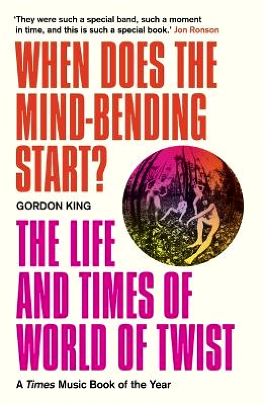 Nine Eight Books When Does the Mind-Bending Start?: The Life and Times of World of Twist Gordon King Nine Eight Books