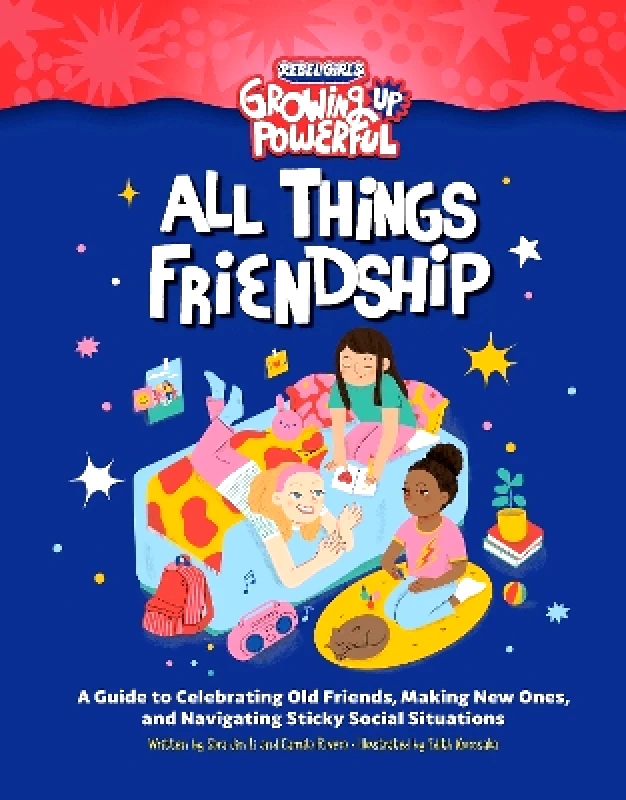 Rebel Girls Inc Rebel Girls All Things Friendship: A Guide to Celebrating Old Friends, Making New Ones, and Navigating Sticky Social Situations Camila Rivera Rebel Girls Inc