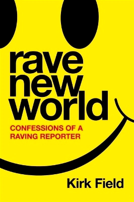 Nine Eight Books Rave New World: Confessions of a Raving Reporter Kirk Field Nine Eight Books