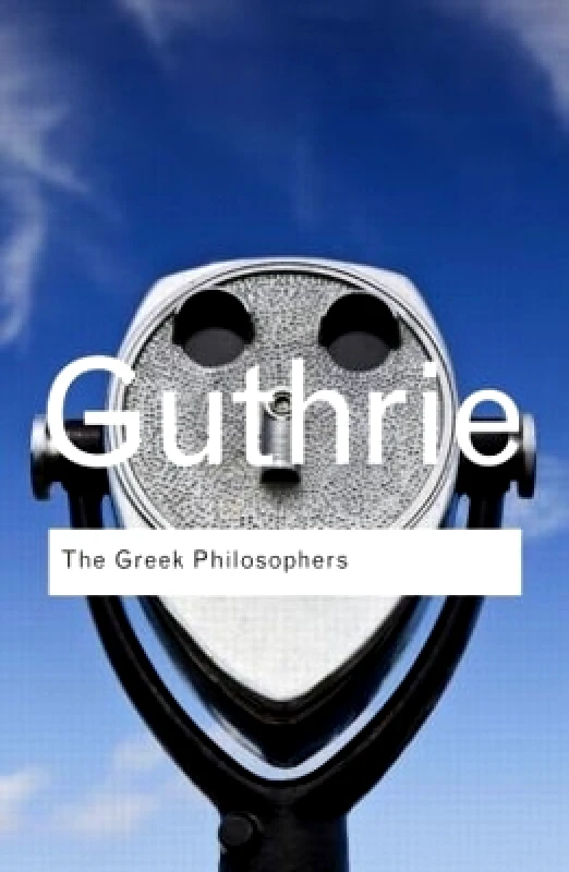 Routledge The Greek Philosophers: from Thales to Aristotle W. K. C. Guthrie Routledge