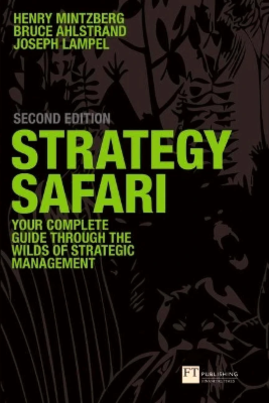 FT Publishing International Strategy Safari: The complete guide through the wilds of strategic management Joseph Lampel FT Publishing International