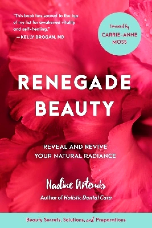 North Atlantic Books,U.S. Renegade Beauty: Reveal and Revive Your Natural Radiance--Beauty Secrets, Solutions, and Preparations Nadine Artemis North Atlantic Books,U.S.