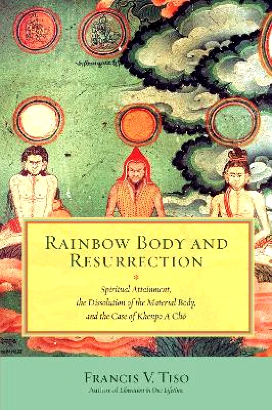 North Atlantic Books,U.S. Rainbow Body and Resurrection: Spiritual Attainment, the Dissolution of the Material Body, and the Case of Khenpo A Chö Francis V. Tiso North Atlantic Books,U.S.