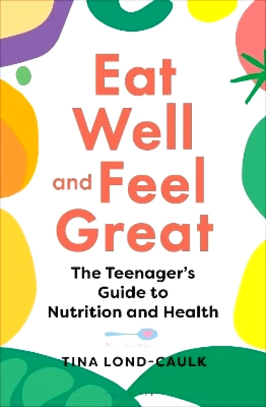 Green Tree Eat Well and Feel Great: The Teenager's Guide to Nutrition and Health Tina Lond-Caulk Green Tree