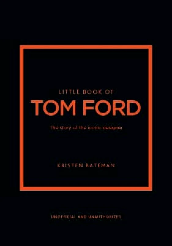 Welbeck Little Book of Tom Ford: The story of the iconic brand Kristen Bateman Welbeck 0709