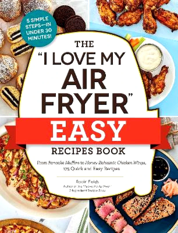 Adams Media Corporation The "I Love My Air Fryer" Easy Recipes Book: From Pancake Muffins to Honey Balsamic Chicken Wings, 175 Quick and Easy Recipes Robin Fields Adams Media Corporation 0606