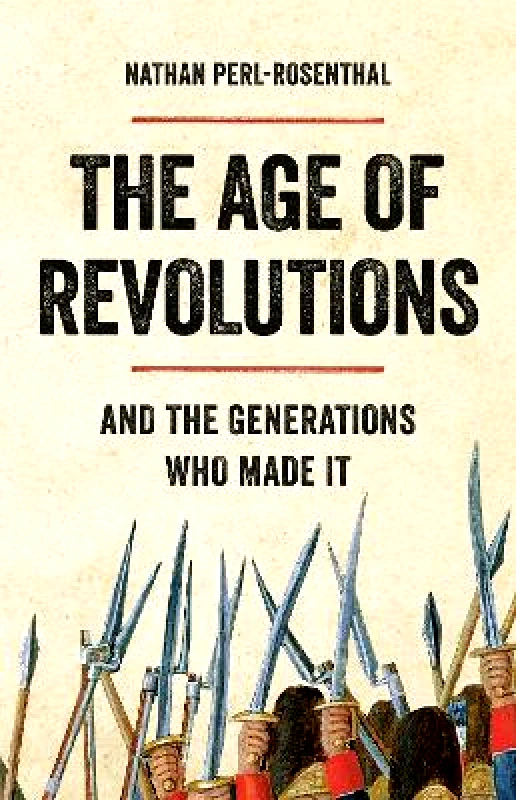 Basic Books The Age of Revolutions: And the Generations Who Made It Nathan Perl-Rosenthal Basic Books 0514