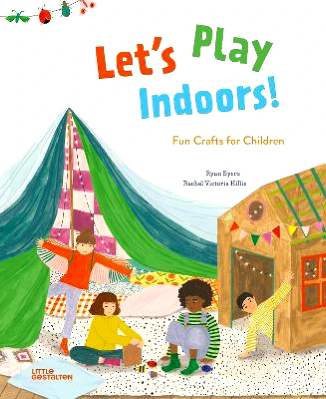 Little Gestalten Let's Play Indoors!: Fun Crafts for Children Ryan Eyers Little Gestalten