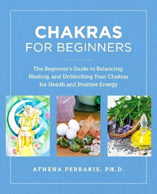 New Shoe Press Chakras for Beginners: The Beginner's Guide to Balancing, Healing, and Unblocking Your Chakras for Health and Positive Energy Athena Perrakis New Shoe Press 0704