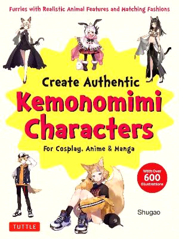 Tuttle Publishing Create Kemonomimi Characters for Cosplay, Anime & Manga: Furries with Realistic Animal Features and Matching Fashions (With Over 600 Illustrations) Shugao Tuttle Publishing 0305