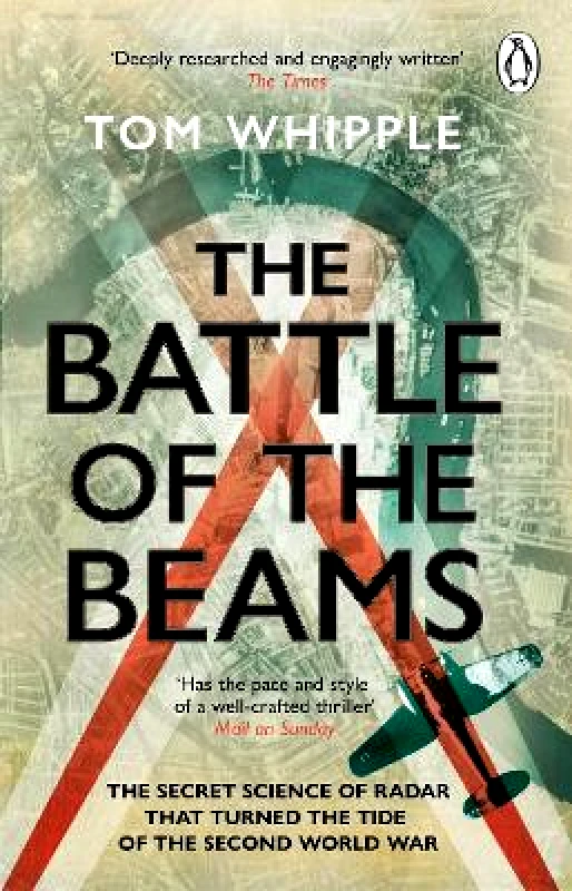 Penguin (Transworld) The Battle of the Beams: The secret science of radar that turned the tide of the Second World War Tom Whipple Penguin (Transworld)