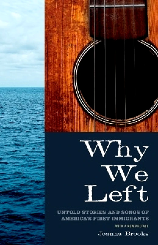 University of Minnesota Press Why We Left: Untold Stories and Songs of America's First Immigrants Joanna Brooks University of Minnesota Press