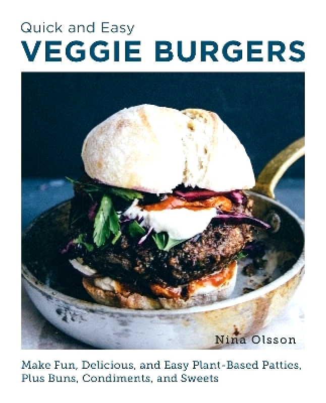New Shoe Press Quick and Easy Veggie Burgers: Make Fun, Delicious, and Easy Plant-Based Patties, Plus Buns, Condiments, and Sweets Nina Olsson New Shoe Press 0711