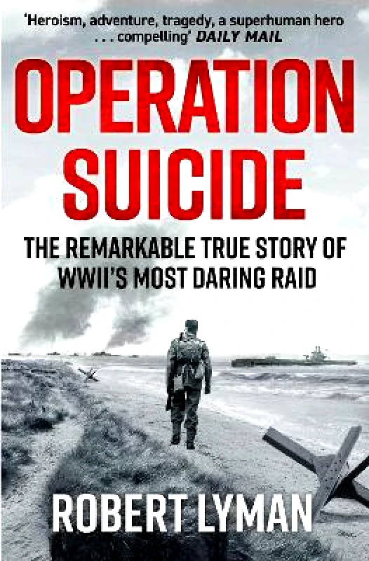 Quercus Publishing Operation Suicide: The Remarkable True Story of WWII’s Most Daring Raid Robert Lyman Quercus Publishing 1112