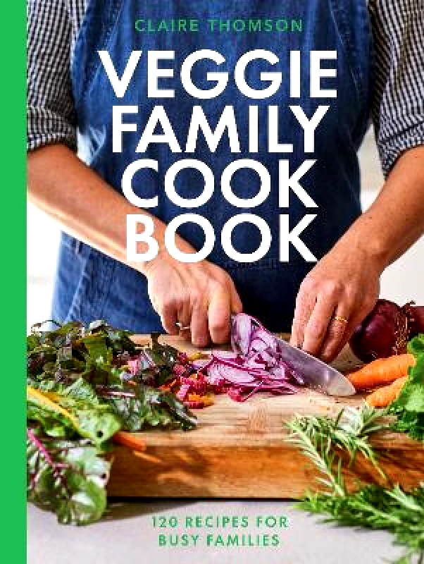 Quadrille Publishing Ltd The Veggie Family Cookbook: 120 Recipes for Busy Families Claire Thomson Quadrille Publishing Ltd