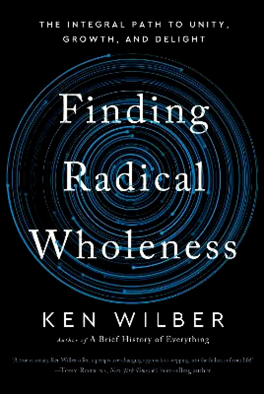 Shambhala Publications Inc Finding Radical Wholeness: The Integral Path to Unity, Growth, and Delight Ken Wilber Shambhala Publications Inc