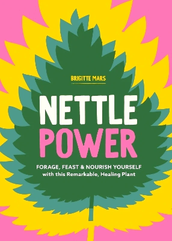 Storey Publishing LLC Nettle Power: Forage, Feast & Nourish Yourself with This Remarkable Healing Plant Brigitte Mars Storey Publishing LLC 1029
