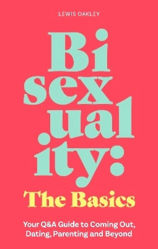 Jessica Kingsley Publishers Bisexuality: The Basics: Your Q&A Guide to Coming Out, Dating, Parenting and Beyond Lewis Oakley Jessica Kingsley Publishers