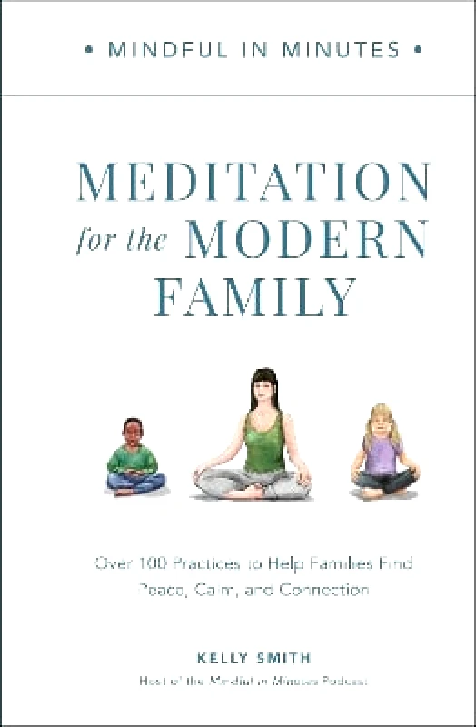 Fair Winds Press Mindful in Minutes: Meditation for the Modern Family: Over 100 Practices to Help Families Find Peace, Calm, and Connection Kelly Smith Fair Winds Press 0907