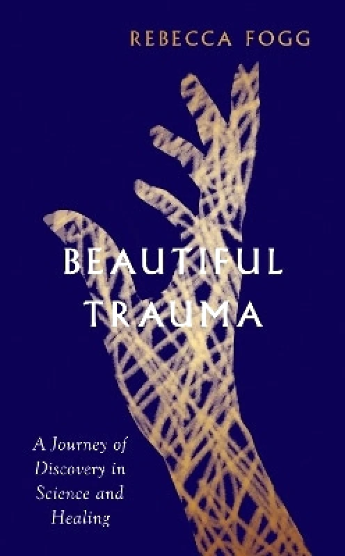 Granta Books Beautiful Trauma: A Journey of Discovery in Science and Healing Rebecca Fogg Granta Books