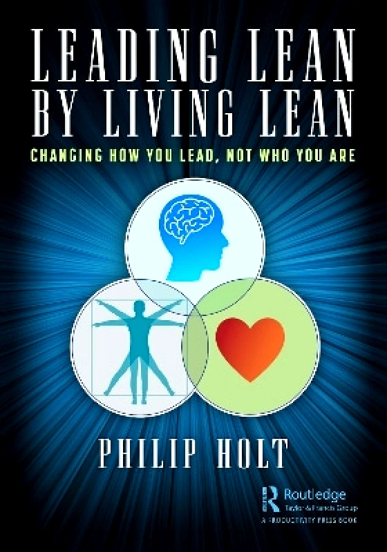 Productivity Press Leading Lean by Living Lean: Changing How You Lead, Not Who You Are Philip Holt Productivity Press