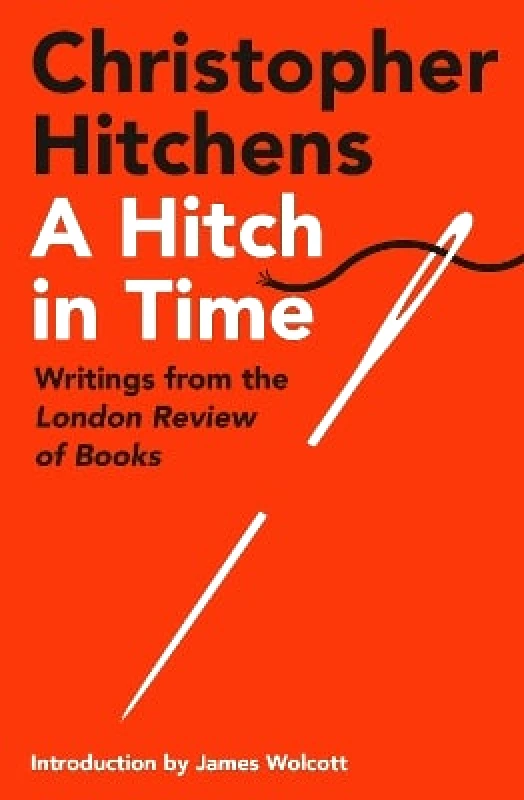 Atlantic Books A Hitch in Time: Writings from the London Review of Books Christopher Hitchens Atlantic Books