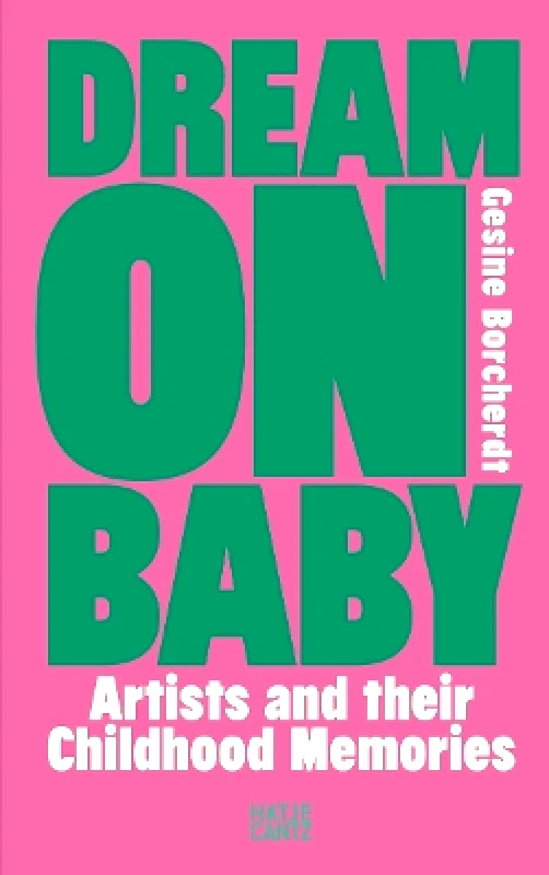 Hatje Cantz Dream On Baby: Artists and Their Childhood Memories Hatje Cantz 1107